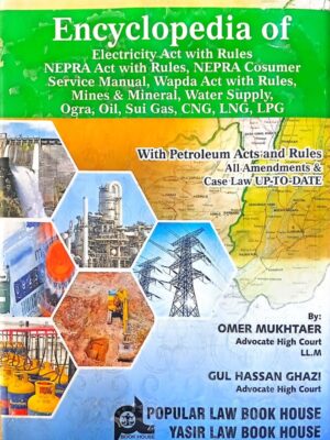 Encyclopedia Of Electricity Act With Rules NEPRA Act With Rules, NEPRA Consumer Service Manual, Wapda Act With Rules, Mines & Mineral, Water Supply, Ogra, Oil, Sui Gas, CNG, LNG, LPG With Petroleum Acts And Rules By Omer Mukhter & Gul Hassan Ghazi