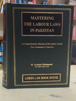 Mastering The Labour Laws In Pakistan By H. Arshad Mahmood
