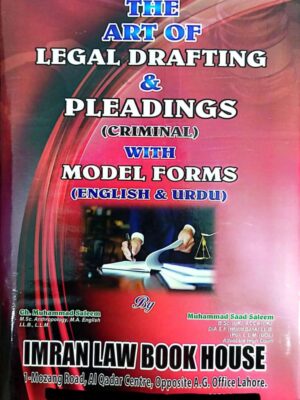 The Art Of Legal Drafting & Pleadings (Criminal) With Model Forms By Ch. Muhammad Saleem & Muhammad Saad Saleem