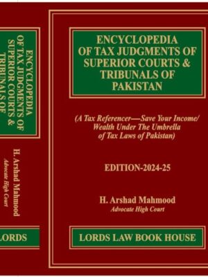Encyclopedia Of Tax Judgements Of Superior Courts & Tribunals Of Pakistan By H. Arshad Mahmood