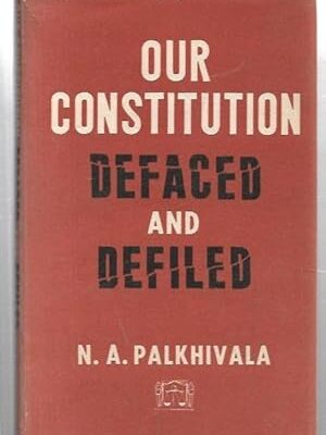 Our Constitution Defaced And Defiled By N. A. Palkhivala