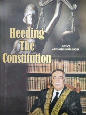 Heeding The Constitution By Justice Asif Saeed Khosa