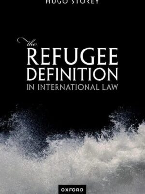 Refugee Definition In International Law By Hugo Storey